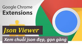 Chrome Extension - Json Viewer xem nội dung chuỗi json đẹp, gọn gàng