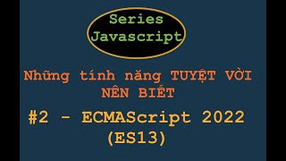 ECMAScript 2022 (ES13) Những tính năng được tuyệt vời FrontEnd hay Backend cần học trong Javascript.