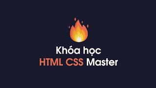Khóa học HTML CSS Master - Bài 1: Giới thiệu