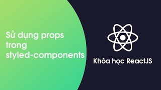 Khóa học ReactJS - Bài 38: Props cơ bản trong styled-components