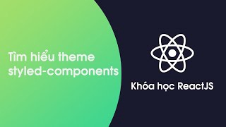 Khóa học ReactJS - Bài 42: Tìm hiểu theme trong styled-components