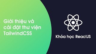 Khóa học ReactJS - Bài 43: Giới thiệu và cài đặt TailwindCSS