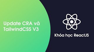 Khóa học ReactJS - Bài 44: Cập nhật CRA và TailwindCSS Version3