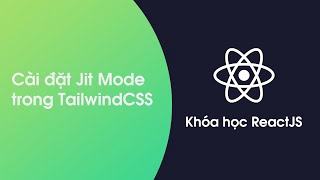 Khóa học ReactJS - Bài 48: Cài đặt JitMode trong TailwindCSS