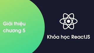 Khóa học ReactJS - Bài 51: Giới thiệu chương 5