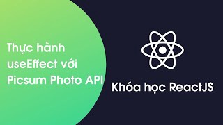 Khóa học ReactJS - Bài 53: Thực hành useEffect với Picsum Photo API phần 1