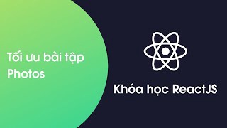 Khóa học ReactJS - Bài 58: Tối ưu bài tập Photos