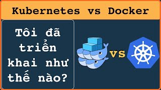 Kubernetes vs Docker: Hiểu trước sau đó là cách triển khai hoạt động giữa thực tế và microservices