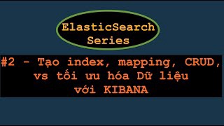 Thực hành Kinaba cách tạo Index, Mapping thao tác CRUD và tối ưu hóa dữ liệu trong Elasticsearch (2)