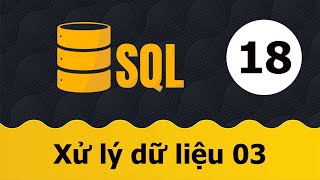 Tự học SQL - Bài 18 Xử lý dữ liệu 03