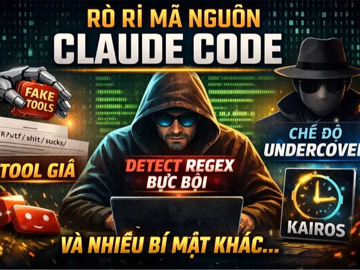 Vụ lộ mã nguồn Claude Code: tool giả, regex phát hiện bực bội, chế độ undercover và nhiều thứ khác